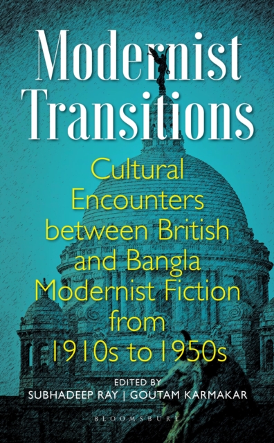 Modernist Transitions : Cultural Encounters between British and Bangla Modernist Fiction from 1910s to 1950s, Hardback Book
