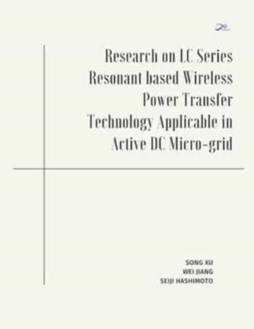 Research on LC Series Resonant based Wireless Power Transfer Technology Applicable in Active DC Micro-grid, Paperback / softback Book
