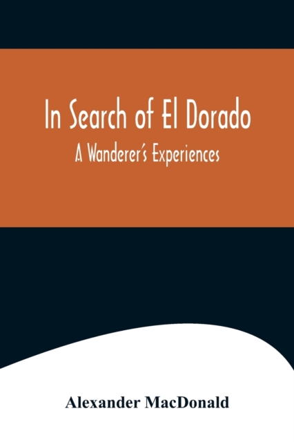 In Search of El Dorado; A Wanderer's Experiences, Paperback / softback Book