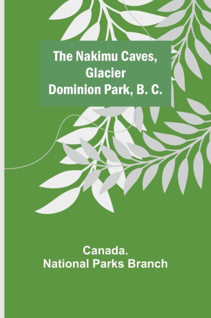 The Nakimu Caves, Glacier Dominion Park, B. C., Paperback / softback Book