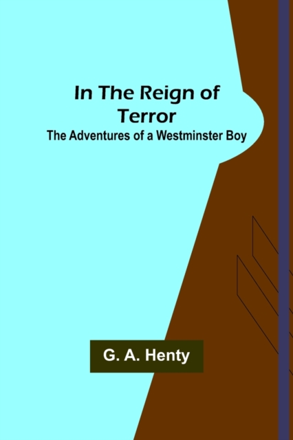 In the Reign of Terror; The Adventures of a Westminster Boy, Paperback / softback Book