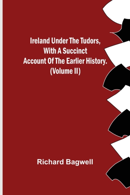 Ireland under the Tudors, With a Succinct Account of the Earlier History. (Volume II), Paperback / softback Book