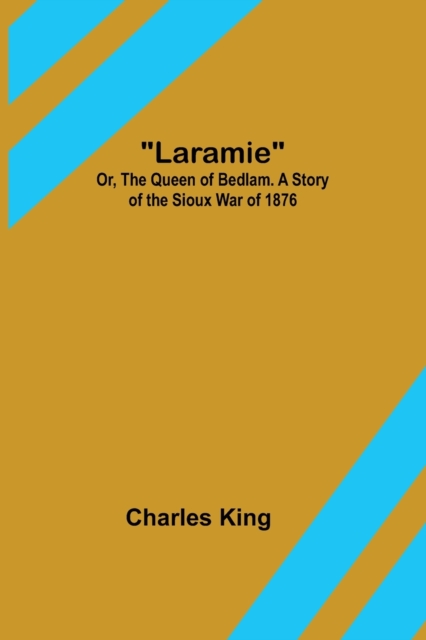 Laramie; Or, The Queen of Bedlam. A Story of the Sioux War of 1876, Paperback / softback Book