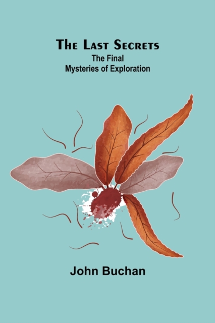The Last Secrets : The Final Mysteries of Exploration, Paperback / softback Book