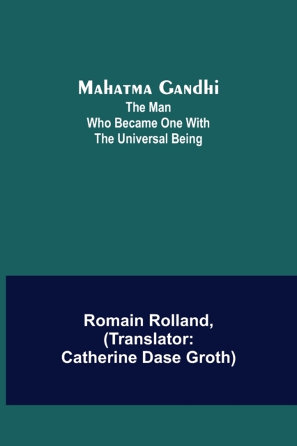Mahatma Gandhi : The Man Who Became One With the Universal Being, Paperback / softback Book