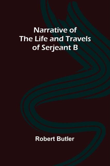 Narrative of the Life and Travels of Serjeant B--, Paperback / softback Book