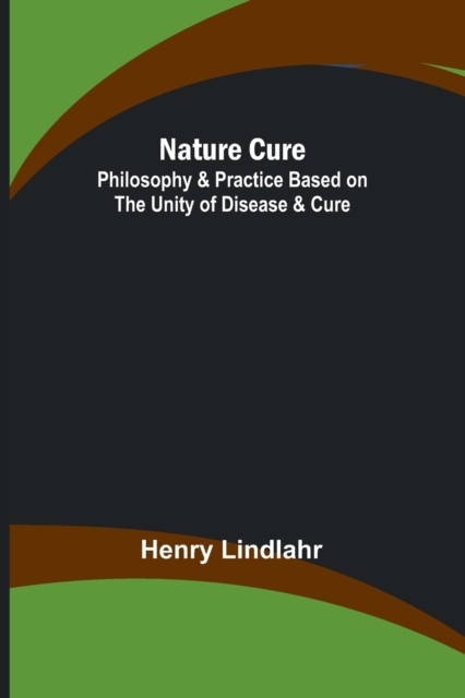 Nature Cure : Philosophy & Practice Based on the Unity of Disease & Cure, Paperback / softback Book