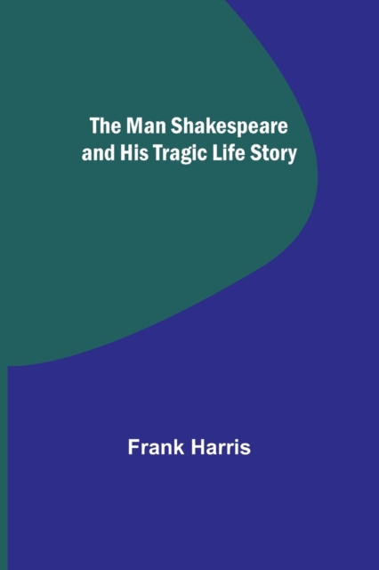 The Man Shakespeare and His Tragic Life Story, Paperback / softback Book