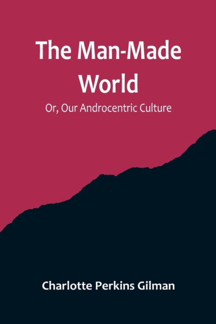 The Man-Made World; Or, Our Androcentric Culture, Paperback / softback Book