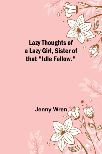 Lazy Thoughts of a Lazy Girl, Sister of that Idle Fellow., Paperback / softback Book