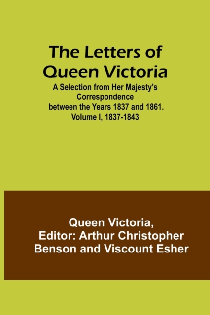 The Letters of Queen Victoria : A Selection from Her Majesty's Correspondence between the Years 1837 and 1861. Volume I, 1837-1843, Paperback / softback Book