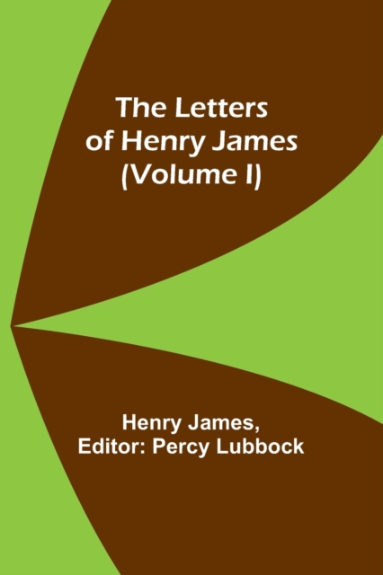 The Letters of Henry James (volume I), Paperback / softback Book