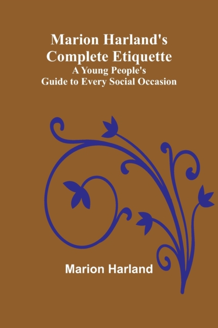 Marion Harland's Complete Etiquette; A Young People's Guide to Every Social Occasion, Paperback / softback Book