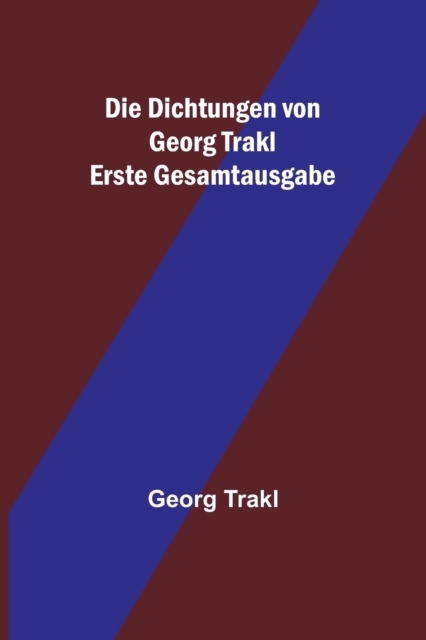 Die Dichtungen von Georg Trakl; Erste Gesamtausgabe, Paperback / softback Book