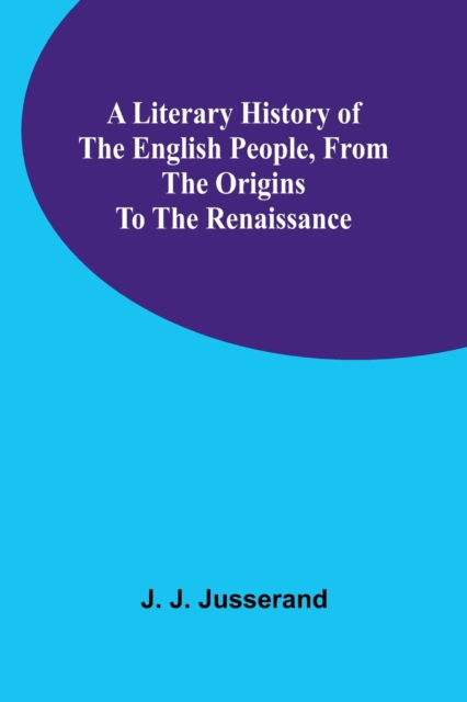 A Literary History of the English People, from the Origins to the Renaissance, Paperback / softback Book