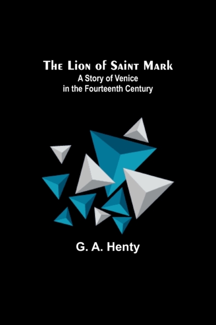 The Lion of Saint Mark : A Story of Venice in the Fourteenth Century, Paperback / softback Book