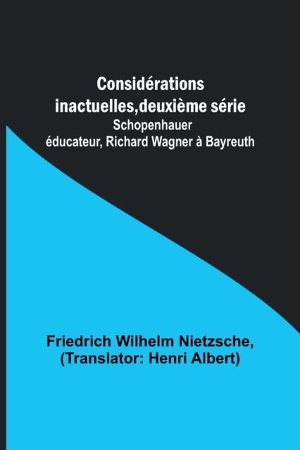 Considerations inactuelles, deuxieme serie; Schopenhauer educateur, Richard Wagner a Bayreuth, Paperback / softback Book