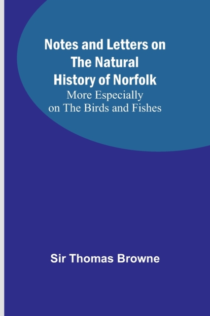 Notes and Letters on the Natural History of Norfolk; More Especially on the Birds and Fishes, Paperback / softback Book