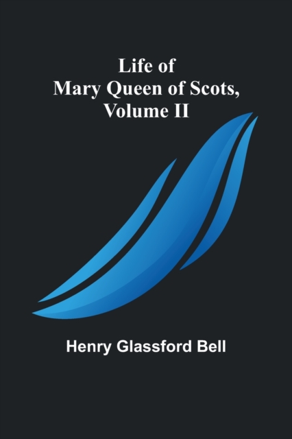 Life of Mary Queen of Scots, Volume II, Paperback / softback Book