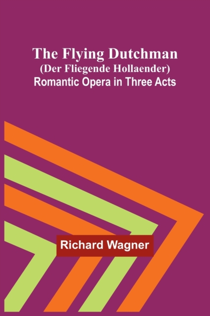 The Flying Dutchman (Der Fliegende Hollaender) : Romantic Opera in Three Acts, Paperback / softback Book
