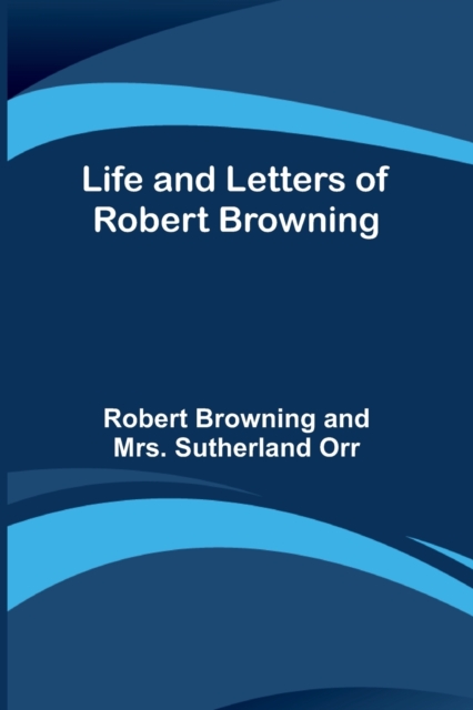 Life and Letters of Robert Browning, Paperback / softback Book