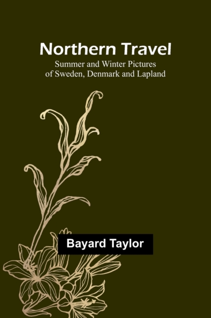 Northern Travel : Summer and Winter Pictures of Sweden, Denmark and Lapland, Paperback / softback Book
