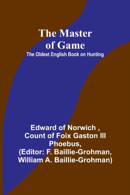 The Master of Game : The Oldest English Book on Hunting, Paperback / softback Book