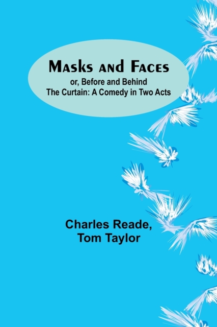 Masks and Faces; or, Before and Behind the Curtain : A Comedy in Two Acts, Paperback / softback Book