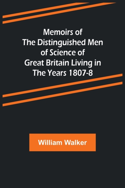 Memoirs of the Distinguished Men of Science of Great Britain Living in the Years 1807-8, Paperback / softback Book