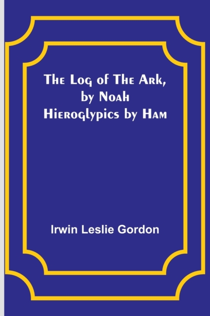 The Log of the Ark, by Noah; Hieroglypics by Ham, Paperback / softback Book