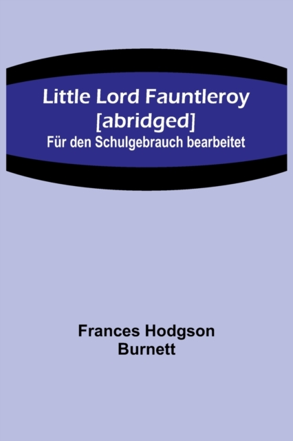 Little Lord Fauntleroy [abridged] : Fur den Schulgebrauch bearbeitet, Paperback / softback Book