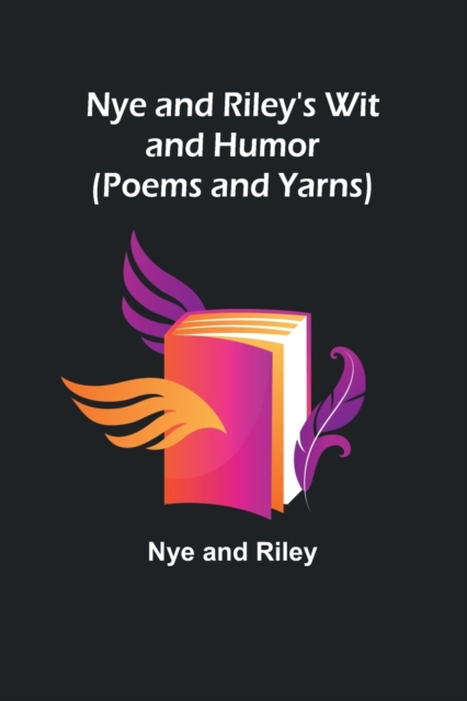 Nye and Riley's Wit and Humor (Poems and Yarns), Paperback / softback Book