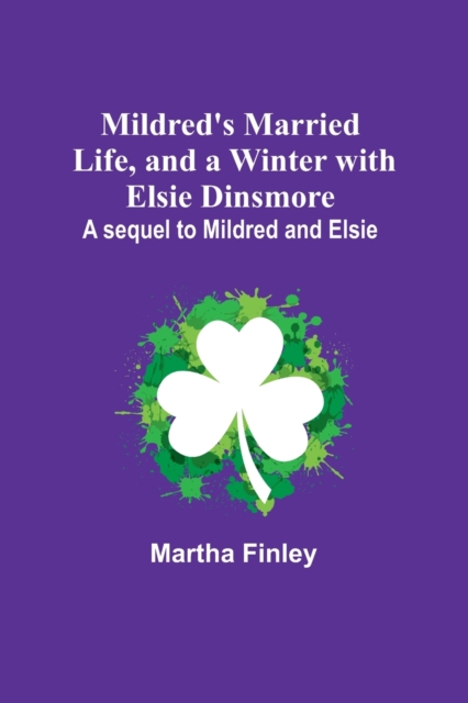 Mildred's Married Life, and a Winter with Elsie Dinsmore; A sequel to Mildred and Elsie, Paperback / softback Book