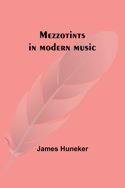 Mezzotints in modern music; Brahms, Tschaikowsky, Chopin, Richard Strauss, Liszt and Wagner, Paperback / softback Book