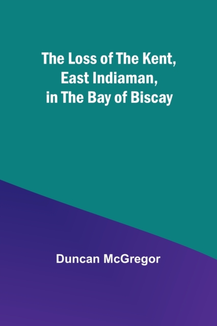 The Loss of the Kent, East Indiaman, in the Bay of Biscay, Paperback / softback Book