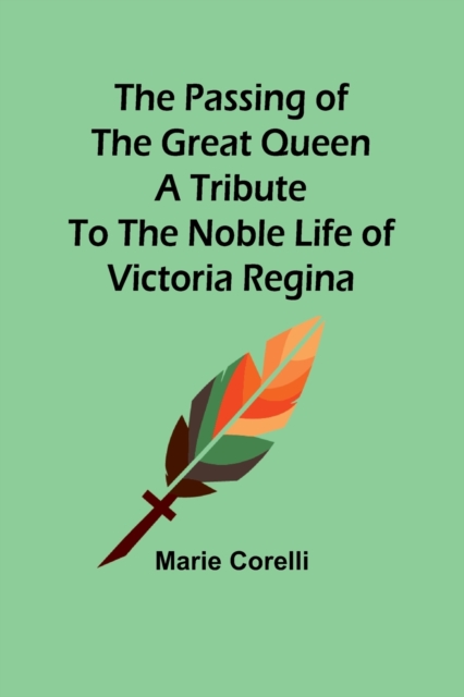 The passing of the great Queen A tribute to the noble life of Victoria Regina, Paperback / softback Book