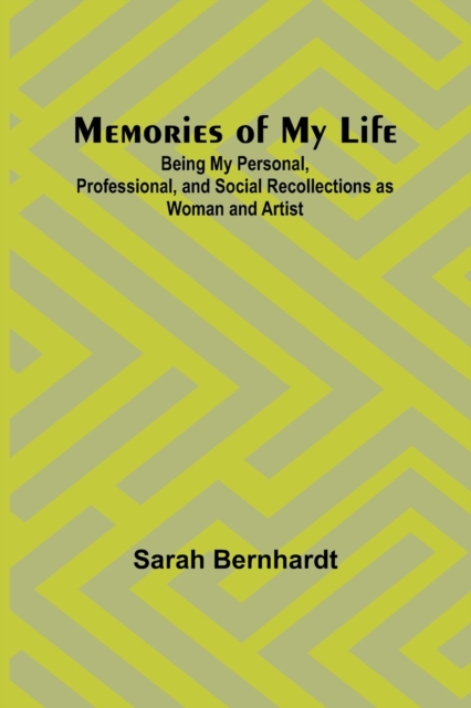 Memories of My Life; Being My Personal, Professional, and Social Recollections as Woman and Artist, Paperback / softback Book