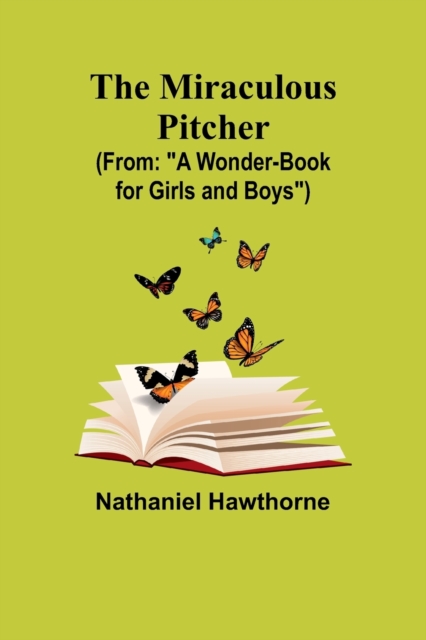 The Miraculous Pitcher; (From : "A Wonder-Book for Girls and Boys"), Paperback / softback Book