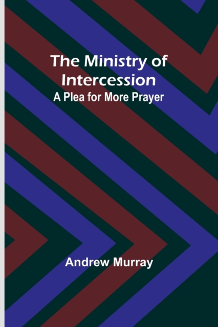The Ministry of Intercession : A Plea for More Prayer, Paperback / softback Book