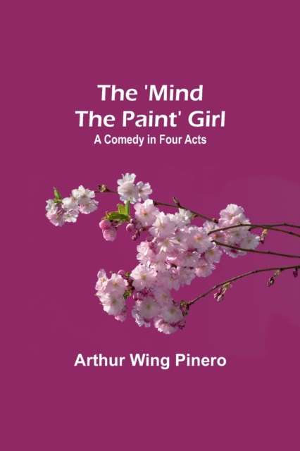The 'Mind the Paint' Girl : A Comedy in Four Acts, Paperback / softback Book