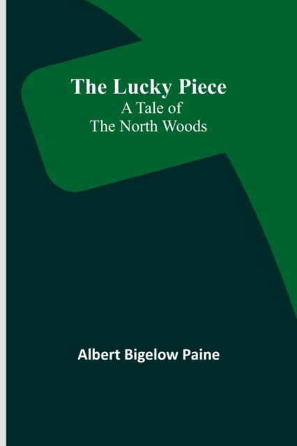 The Lucky Piece : A Tale of the North Woods, Paperback / softback Book