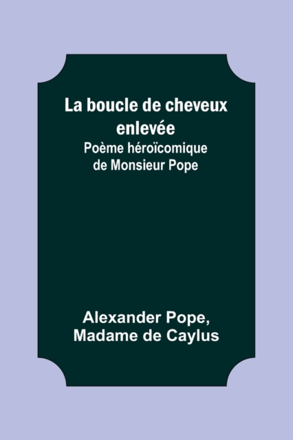 La boucle de cheveux enlevee; Poeme heroicomique de Monsieur Pope, Paperback / softback Book