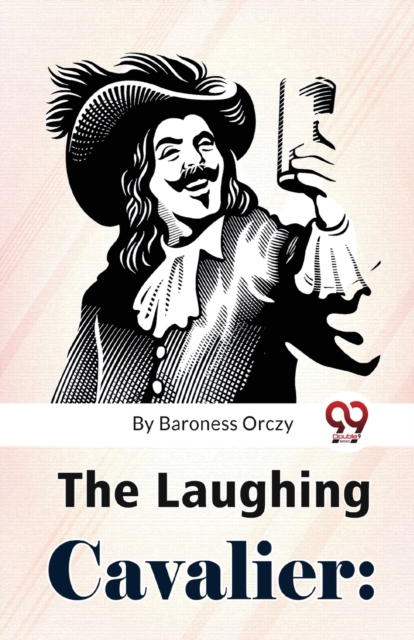 The Laughing Cavalier : The Story of the Ancestor of the Scarlet Pimpernel, Paperback / softback Book