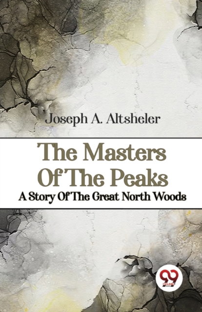 The Masters of the Peaks a Story of the Great North Woods, Paperback / softback Book