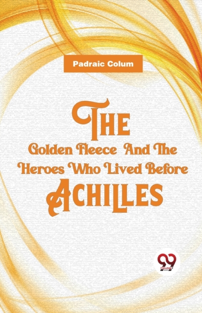 The Golden Fleece and the Heroes Who Lived Before Achilles, Paperback / softback Book