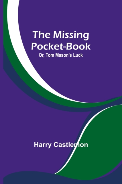 The Missing Pocket-Book; Or, Tom Mason's Luck, Paperback / softback Book