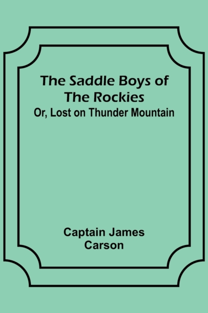 The Saddle Boys of the Rockies; Or, Lost on Thunder Mountain, Paperback / softback Book