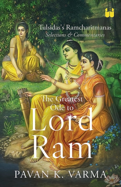 The Greatest Ode to Lord Ram : Tulsidas’s Ramcharitmanas Selections & Commentaries, Paperback / softback Book