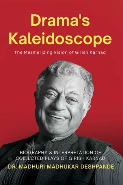 Drama's Kaleidoscope : The Mesmerizing Vision of Girish Karnad ( Biography & Interpretation of collected plays of Girish Karnad ), EPUB eBook