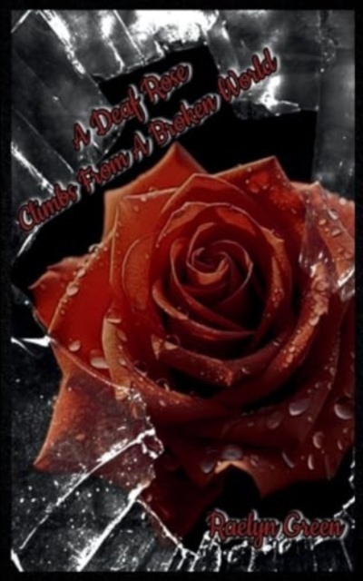 A Deaf Rose Climbs from a Broken World, Paperback / softback Book